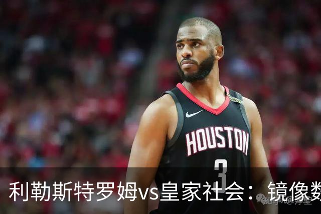 利勒斯特罗姆vs皇家社会：镜像数据下的北欧冷雨夜，与西甲球队的物理极限测试